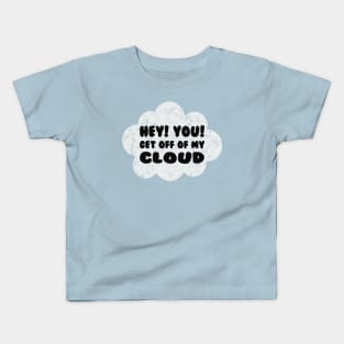 HEY YOU GET OFF OF MY CLOUD Kids T-Shirt